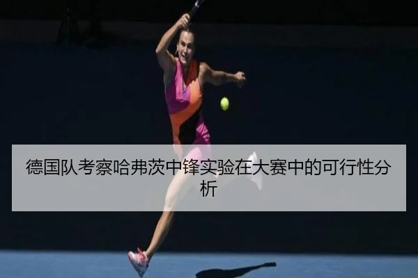 德国队考察哈弗茨中锋实验在大赛中的可行性分析