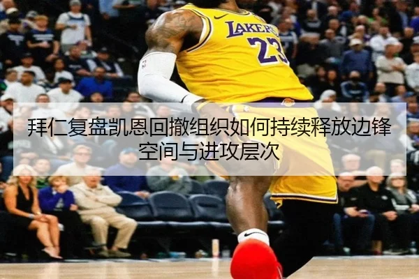 拜仁复盘凯恩回撤组织如何持续释放边锋空间与进攻层次