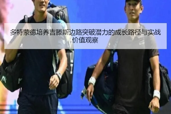 多特蒙德培养吉滕斯边路突破潜力的成长路径与实战价值观察