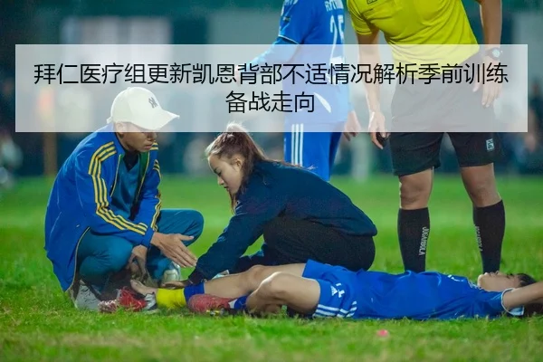 拜仁医疗组更新凯恩背部不适情况解析季前训练备战走向