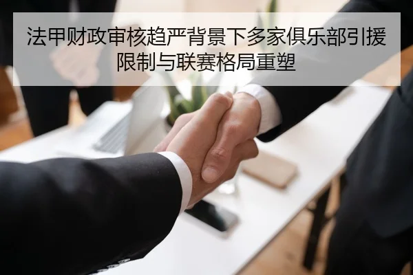 法甲财政审核趋严背景下多家俱乐部引援限制与联赛格局重塑